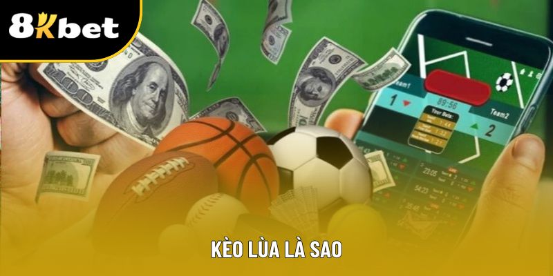 Kèo lùa là sao? Hướng dẫn nhận biết và phòng tránh kèo rủi ro