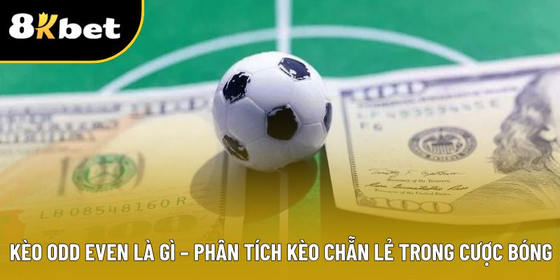 Kèo Odd Even Là Gì – Phân Tích Kèo Chẵn Lẻ Trong Cược Bóng