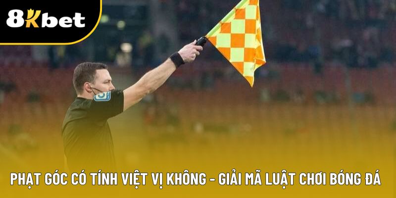 Phạt Góc Có Tính Việt Vị Không - Giải Mã Luật Chơi Bóng Đá